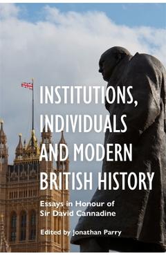Poza produsului Institutions, Individuals and Modern British History: Essays in Honour of Sir David Cannadine - Jonathan Parry