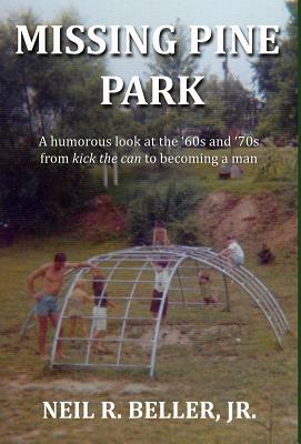 Missing Pine Park: A humorous look at growing up in the '60s and '70s from kick the can to becoming a man. - Neil R. Beller