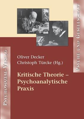 Kritische Theorie - Psychoanalytische Praxis - Oliver Decker