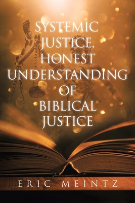 Systemic Justice, an Honest Understanding of Biblical Justice - Eric Meintz