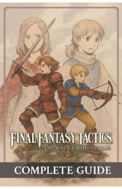 Coperta cărții 'Final Fantasy Tactics: The Ivalice Chronicles Complete Guide, Full Walkthrough, All Jobs, Secrets, Lore & Enhanced'