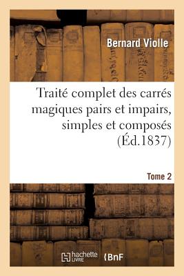 Traité Complet Des Carrés Magiques Pairs Et Impairs, Simples Et Composés Tome 2 - Bernard Violle