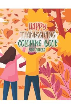 Poza produsului Happy Thanksgiving Coloring Book For Adults: Thanksgiving Autumn Coloring Book An Adult Coloring Book with Beautiful Flowers, Adorable Animals, Fun Ch - Asher Evangeline Felix