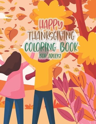 Happy Thanksgiving Coloring Book For Adults: Thanksgiving Autumn Coloring Book An Adult Coloring Book with Beautiful Flowers, Adorable Animals, Fun Ch - Asher Evangeline Felix