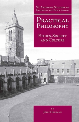 Practical Philosophy: Ethics, Society and Culture - John Haldane