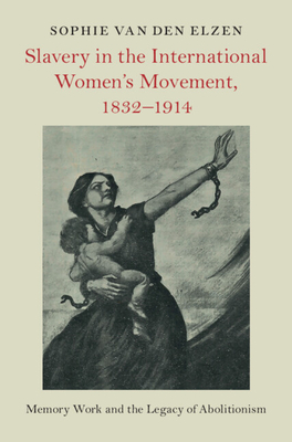 Slavery in the International Women's Movement, 1832-1914 - Sophie Van Den Elzen