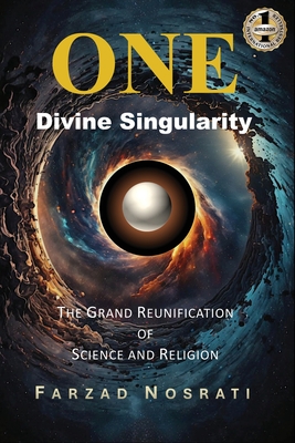 One Divine Singularity: The Grand Reunification of Science and Religion - Farzad Nosrati