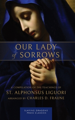 Our Lady of Sorrows: A Compilation of the Teachings of St. Alphonsus Liguori - St Alphonsus Liguori