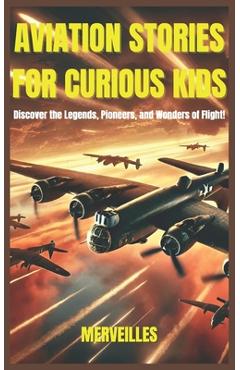 Coperta cărții 'Aviation Stories for Curious Kids: Soaring Through History, Legendary Pilots, and the Wonders of Flight! (Epic Tales'