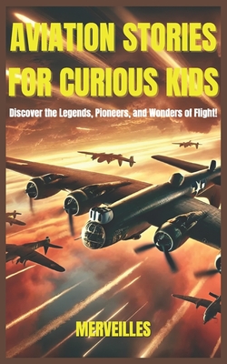 Aviation Stories for Curious Kids: Soaring Through History, Legendary Pilots, and the Wonders of Flight! (Epic Tales for Curious Kids) - Merveilles Storie