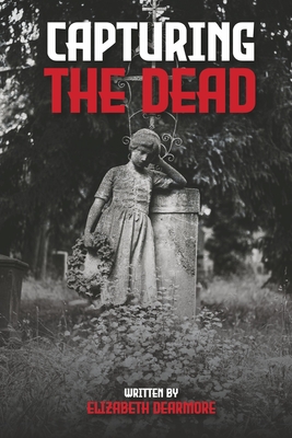 Capturing the Dead - Elizabeth Dearmore