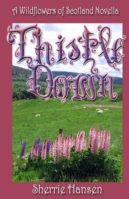 Thistle Down: A Wildflowers of Scotland Novella - Sherrie Hansen