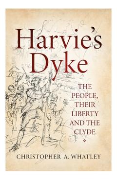 Poza produsului Harvie's Dyke: The People, Their Liberty and the Clyde - Christopher A. Whatley