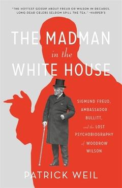 Poza produsului The Madman in the White House: Sigmund Freud, Ambassador Bullitt, and the Lost Psychobiography of Woodrow Wilson - Patrick Weil