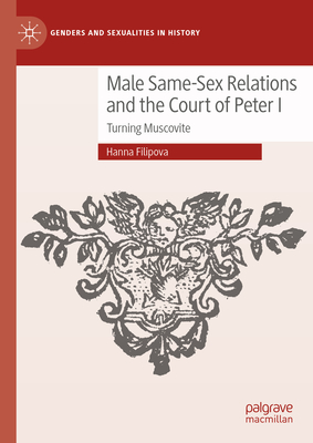 Male Same-Sex Relations and the Court of Peter I: Turning Muscovite - Hanna Filipova