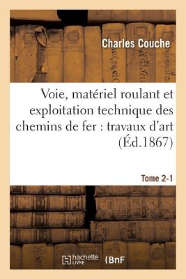 Voie, Matériel Roulant Et Exploitation Technique Des Chemins de Fer: Tome 2-1: Ouvrage Suivi d'Un Appendice Sur Les Travaux d'Art. - Charles Couche