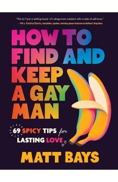 Coperta cărții 'How to Find and Keep a Gay Man: 69 Spicy Tips for Lasting Love - Matt Bays'
