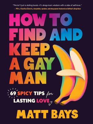 Coperta cărții 'How to Find and Keep a Gay Man: 69 Spicy Tips for Lasting Love - Matt Bays'