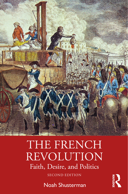 The French Revolution: Faith, Desire, and Politics - Noah Shusterman