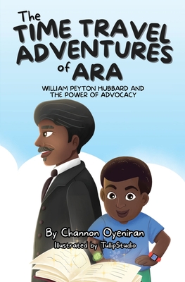 The Time Travel Adventures of Ara: William Peyton Hubbard and The Power of Advocacy - Channon Oyeniran