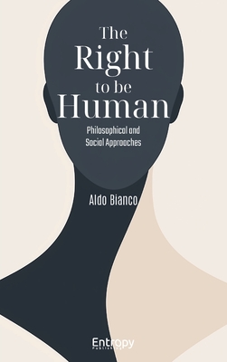 The Right to be Human: Philosophical and Social Approaches - Aldo Bianco