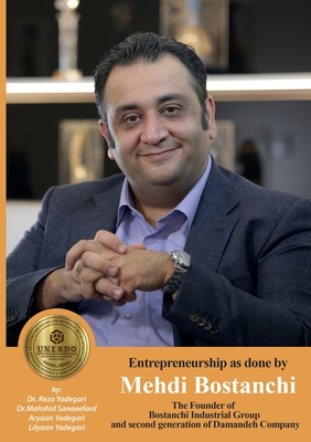 Entrepreneurship as done by Mehdi Bostanchi: The Founder of Bostanchi Industrial Group and second generation of Damandeh Company (Iranian Great Entrep - Reza Yadegari