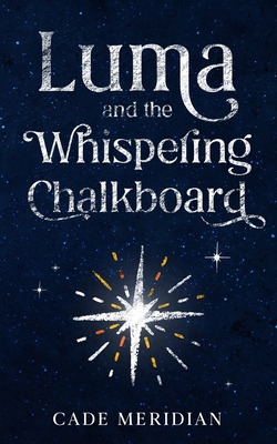 Luma and the Whispering Chalkboard - Cade Meridian
