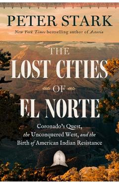 Coperta cărții 'The Lost Cities of El Norté: Coronado's Quest, the Unconquered West, and the Birth of American Indian Resistance -'
