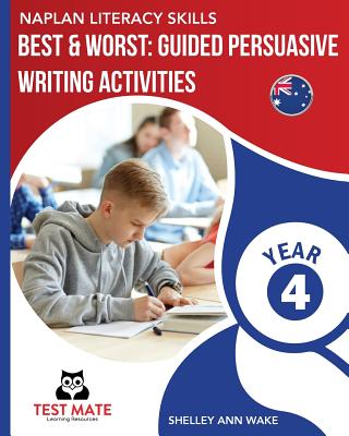 NAPLAN LITERACY SKILLS Best & Worst: Guided Persuasive Writing Activities, Year 4 - Shelley Ann Wake