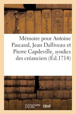 Mémoire Pour Antoine Pascaud, Jean Dalliveau Et Pierre Capdeville, Syndics Des Créanciers: de Marie-Thérèse Acard, Veuve Lamaignière, Et Des Intéressé -