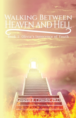 Walking Between Heaven and Hell: Book 1 - Olivia's Innocence of Youth - Genique R. Crowder Ph. D.