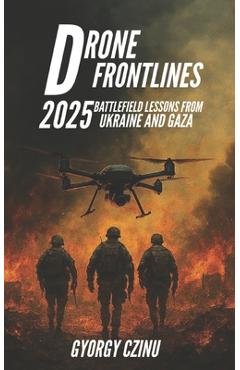 Coperta cărții 'Drone Frontlines: 2025 Battlefield Lessons from Ukraine and Gaza - Gyorgy Czinu'