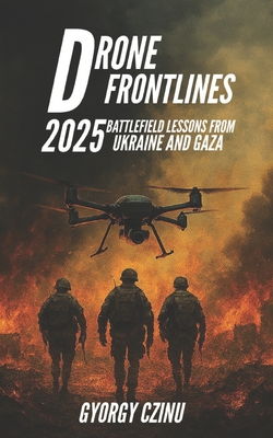 Drone Frontlines: 2025 Battlefield Lessons from Ukraine and Gaza - Gyorgy Czinu