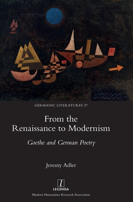 From the Renaissance to Modernism: Goethe and German Poetry - Jeremy Adler