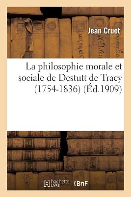 La Philosophie Morale Et Sociale de Destutt de Tracy (1754-1836) - Jean Cruet