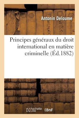 Principes Généraux Du Droit International En Matière Criminelle - Antonin Deloume
