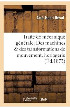 Coperta cărții 'Traité de Mécanique Générale. Des Machines Au Point de Vue Des Transformations de Mouvement - Amé-henri Résal'