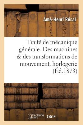 Traité de Mécanique Générale. Des Machines Au Point de Vue Des Transformations de Mouvement - Amé-henri Résal