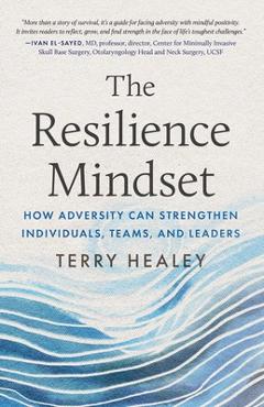 Poza produsului The Resilience Mindset: How Adversity Can Strengthen Individuals, Teams, and Leaders - Terry Healey