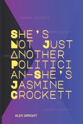 She's Not Just Another Politician-She's Jasmine Crockett: Her Personal Journey, Legal Career, Political Rise, Key Policies, and Lasting Impact - Alex Wright