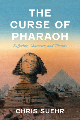 The Curse of Pharaoh: Suffering, Character, and Villainy - Chris Suehr