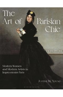 Poza produsului The Art of Parisian Chic: Modern Women and Modern Artists in Impressionist Paris - Justine De Young