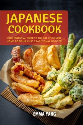 Japanese Cookbook: Your Essential Guide To The Art Of Japanese Home Cooking In 50 Traditional Recipes - Emma Yang