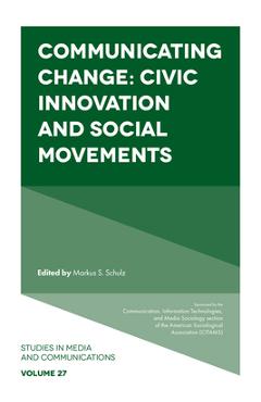 Poza produsului Communicating Change: Civic Innovation and Social Movements - Markus S. Schulz