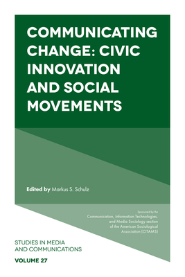 Communicating Change: Civic Innovation and Social Movements - Markus S. Schulz