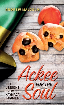 Ackee For The Soul, Life Lessons from Xaymaca - Jamaica - Andrew Malcolm