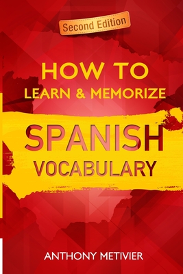 How to Learn and Memorize Spanish Vocabulary: Using A Memory Palace Specifically Designed For The Spanish Language - Anthony Metivier