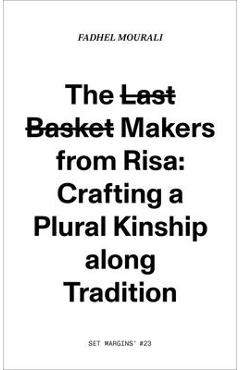 Coperta cărții 'The Last Basket Makers from Risa: Crafting a Plural Kinship Along Tradition - Fadhel Mourali'