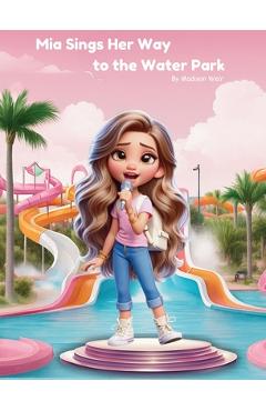 Coperta cărții 'Mia Sings Her Way to the Water Park - Madison Weir'