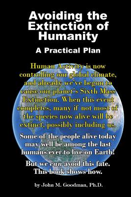 Avoiding the Extinction of Humanity: A Practical Plan - John M. Goodman